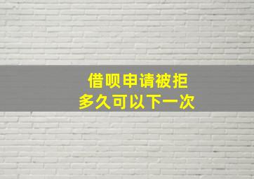 借呗申请被拒多久可以下一次