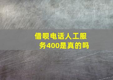 借呗电话人工服务400是真的吗