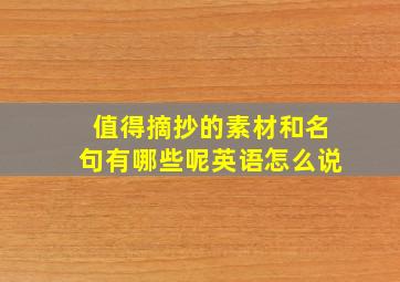 值得摘抄的素材和名句有哪些呢英语怎么说