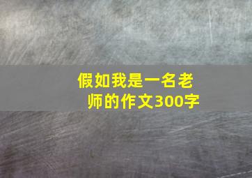 假如我是一名老师的作文300字