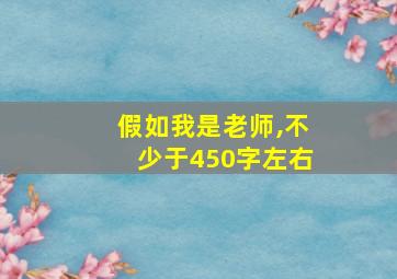 假如我是老师,不少于450字左右