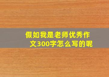 假如我是老师优秀作文300字怎么写的呢