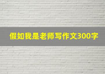 假如我是老师写作文300字