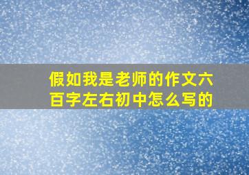 假如我是老师的作文六百字左右初中怎么写的