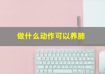 做什么动作可以养肺