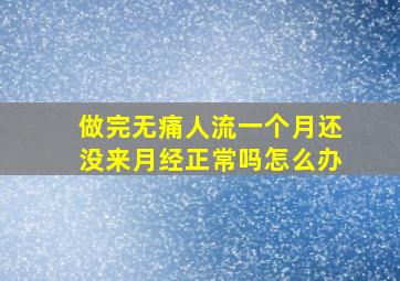 做完无痛人流一个月还没来月经正常吗怎么办