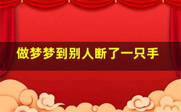 做梦梦到别人断了一只手