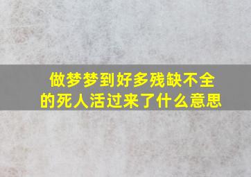 做梦梦到好多残缺不全的死人活过来了什么意思