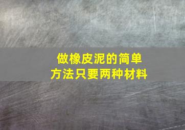 做橡皮泥的简单方法只要两种材料