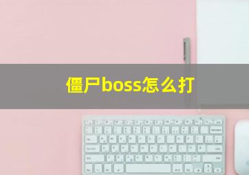 僵尸boss怎么打