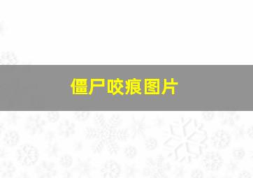 僵尸咬痕图片