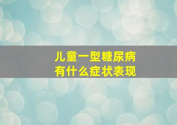 儿童一型糖尿病有什么症状表现