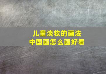 儿童淡妆的画法中国画怎么画好看