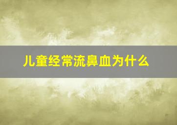 儿童经常流鼻血为什么