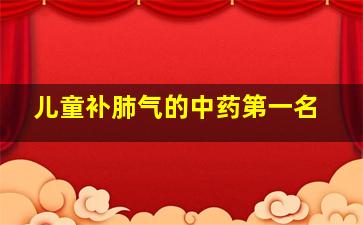 儿童补肺气的中药第一名