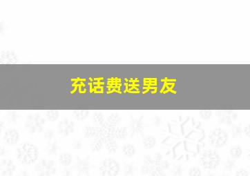 充话费送男友