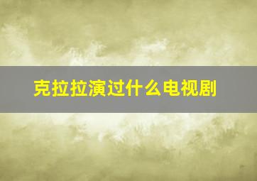 克拉拉演过什么电视剧