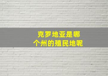 克罗地亚是哪个州的殖民地呢