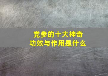 党参的十大神奇功效与作用是什么