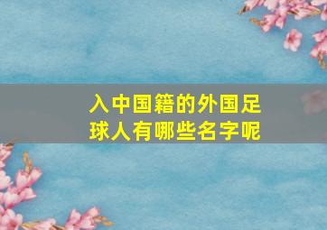 入中国籍的外国足球人有哪些名字呢