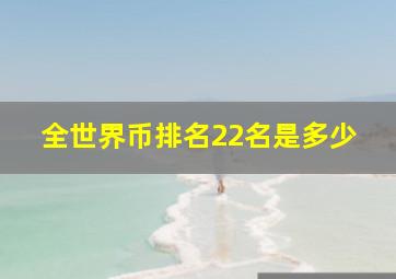 全世界币排名22名是多少