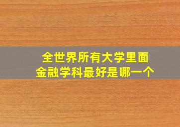 全世界所有大学里面金融学科最好是哪一个