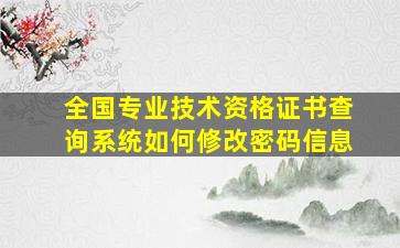 全国专业技术资格证书查询系统如何修改密码信息