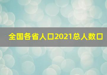 全国各省人口2021总人数口