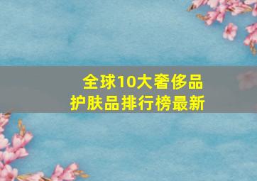 全球10大奢侈品护肤品排行榜最新