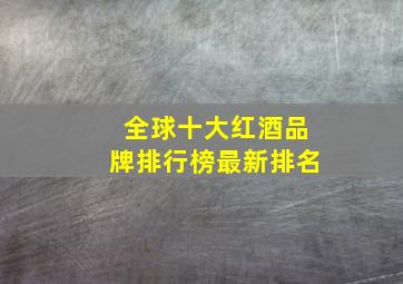 全球十大红酒品牌排行榜最新排名