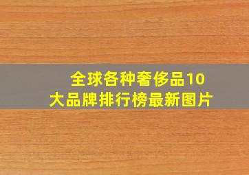 全球各种奢侈品10大品牌排行榜最新图片