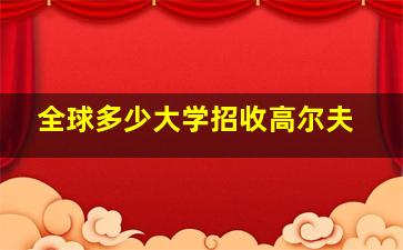 全球多少大学招收高尔夫