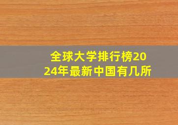 全球大学排行榜2024年最新中国有几所