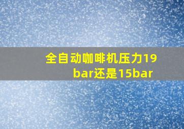 全自动咖啡机压力19bar还是15bar