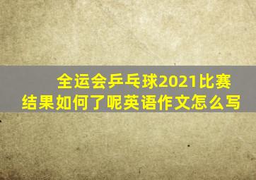 全运会乒乓球2021比赛结果如何了呢英语作文怎么写