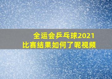 全运会乒乓球2021比赛结果如何了呢视频