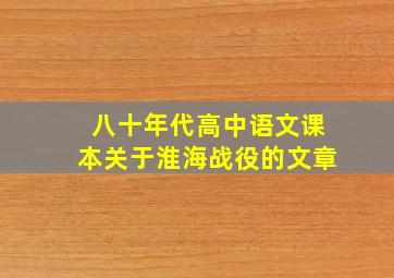 八十年代高中语文课本关于淮海战役的文章