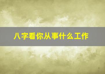 八字看你从事什么工作