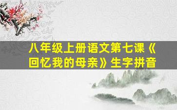 八年级上册语文第七课《回忆我的母亲》生字拼音