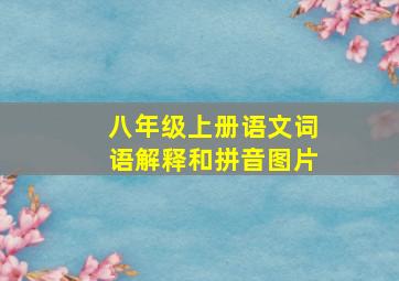 八年级上册语文词语解释和拼音图片