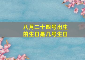 八月二十四号出生的生日是几号生日