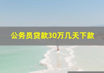 公务员贷款30万几天下款