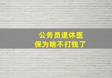 公务员退休医保为啥不打钱了