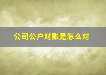 公司公户对账是怎么对