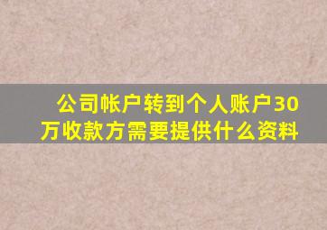 公司帐户转到个人账户30万收款方需要提供什么资料