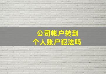 公司帐户转到个人账户犯法吗