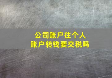 公司账户往个人账户转钱要交税吗