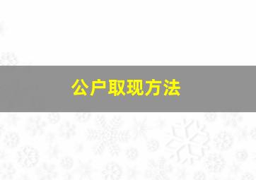 公户取现方法