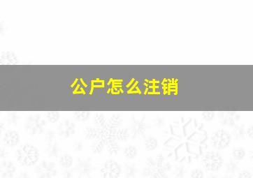 公户怎么注销