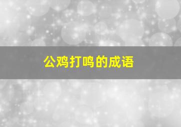 公鸡打鸣的成语